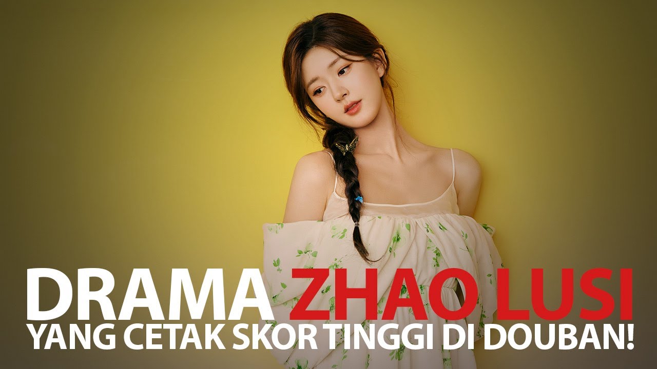 List of Zhao Lusi’s Highest-Rated Dramas on Douban